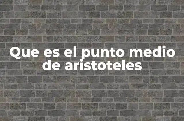 Que es el Punto Medio de Aristoteles