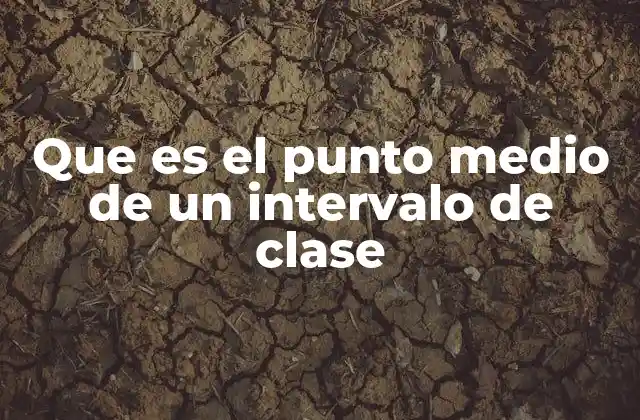 Que es el Punto Medio de un Intervalo de Clase