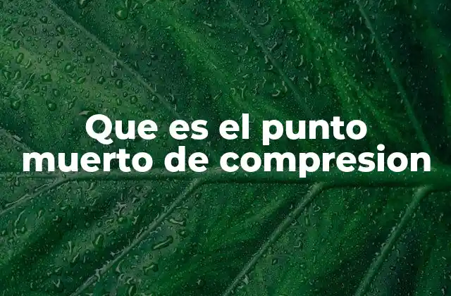 Que es el Punto Muerto de Compresion