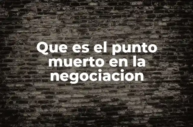 Que es el Punto Muerto en la Negociacion