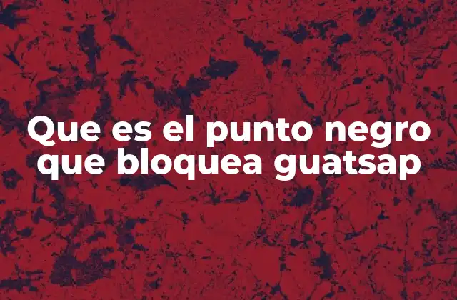 Que es el Punto Negro que Bloquea Guatsap