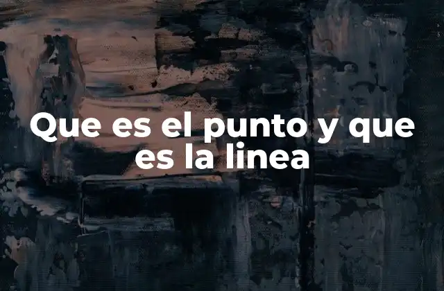 Que es el Punto y que es la Linea
