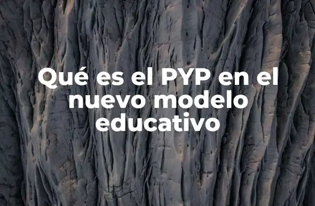 Qué es el Pyp en el Nuevo Modelo Educativo 2 El PYP como herramienta para transformar la enseñanza primaria