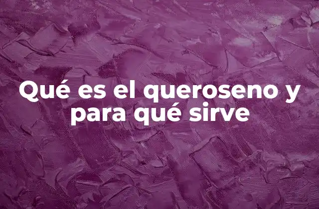 Qué es el Queroseno y para Qué Sirve