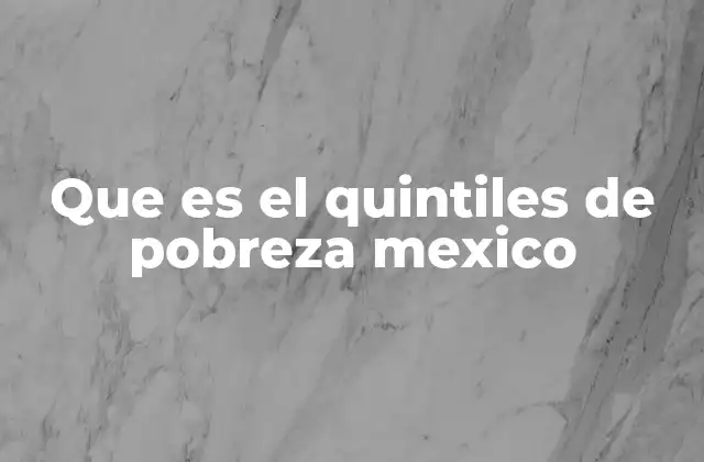 Que es el Quintiles de Pobreza Mexico