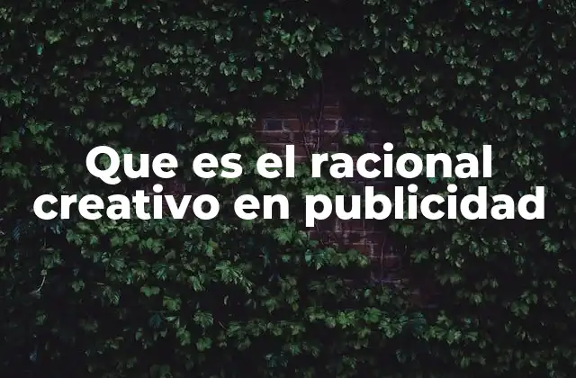 Que es el Racional Creativo en Publicidad 2 La importancia del enfoque estratégico en la creatividad publicitaria