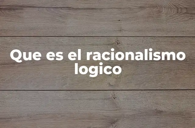 Que es el Racionalismo Logico