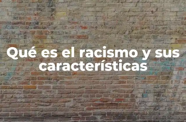 Qué es el Racismo y Sus Características