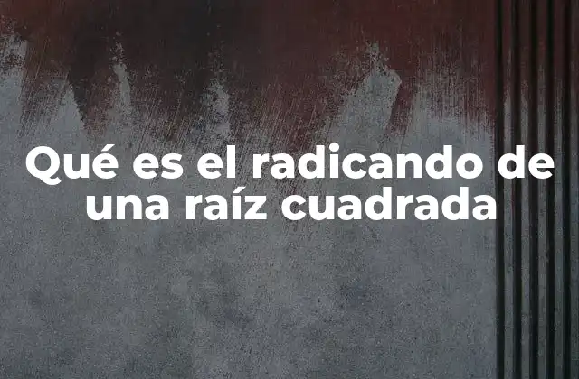 El papel del radicando en la operación de raíz cuadrada