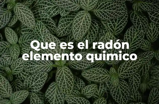 Que es el Radón Elemento Quimico