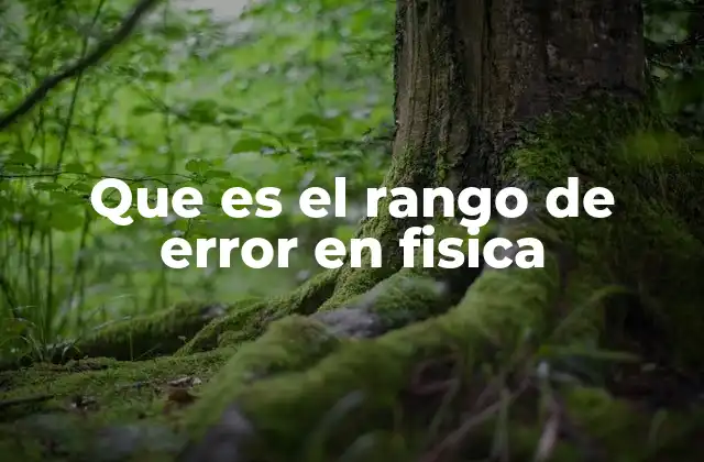 Que es el Rango de Error en Fisica