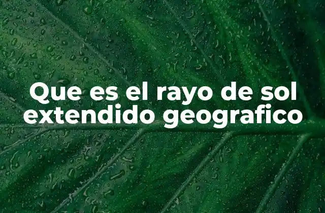Que es el Rayo de Sol Extendido Geografico