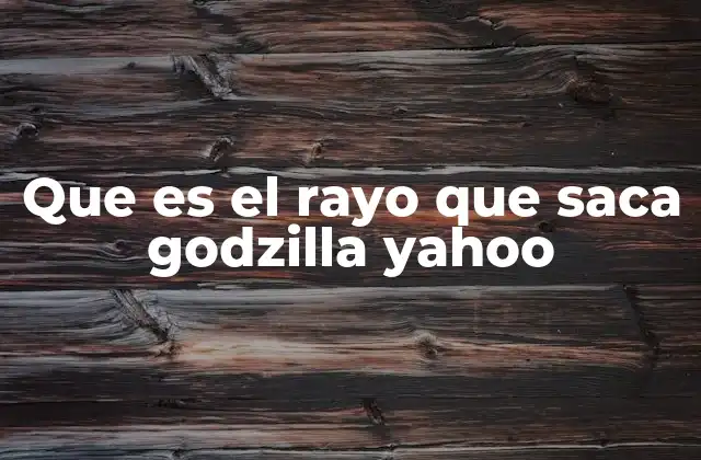 Que es el Rayo que Saca Godzilla Yahoo