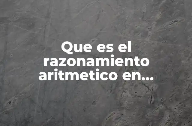 Que es el Razonamiento Aritmetico en Matematica