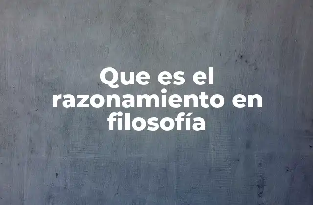Que es el Razonamiento en Filosofía