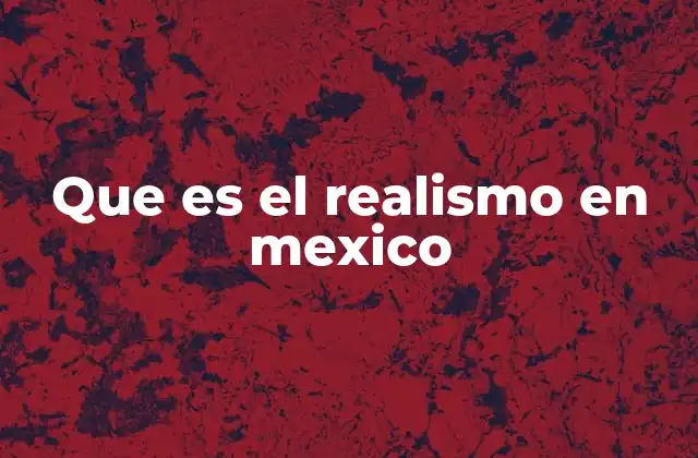 Que es el Realismo en Mexico