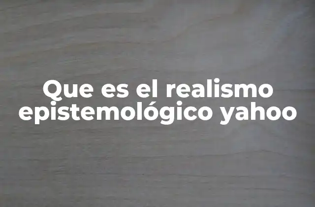 La importancia del realismo epistemológico en la ciencia moderna
