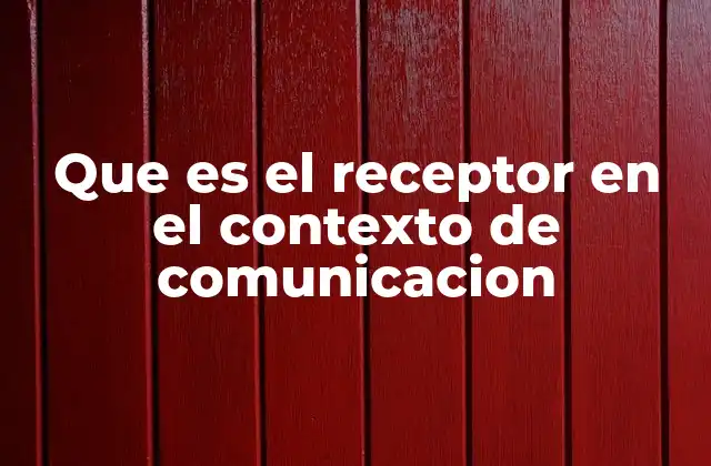 Que es el Receptor en el Contexto de Comunicacion