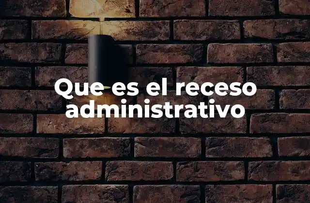 Que es el Receso Administrativo