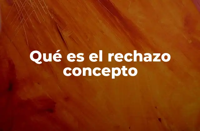 Qué es el Rechazo Concepto