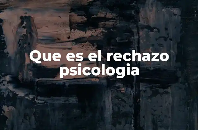 Que es el Rechazo Psicologia