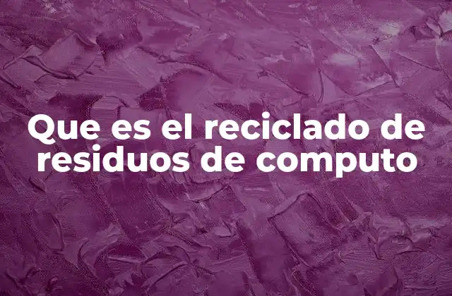 Que es el Reciclado de Residuos de Computo