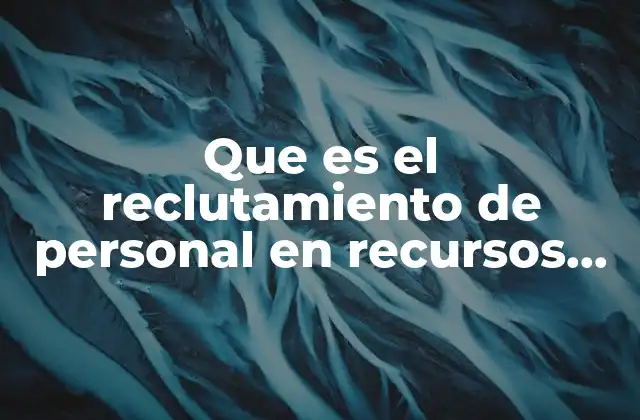 Que es el Reclutamiento de Personal en Recursos Humanos