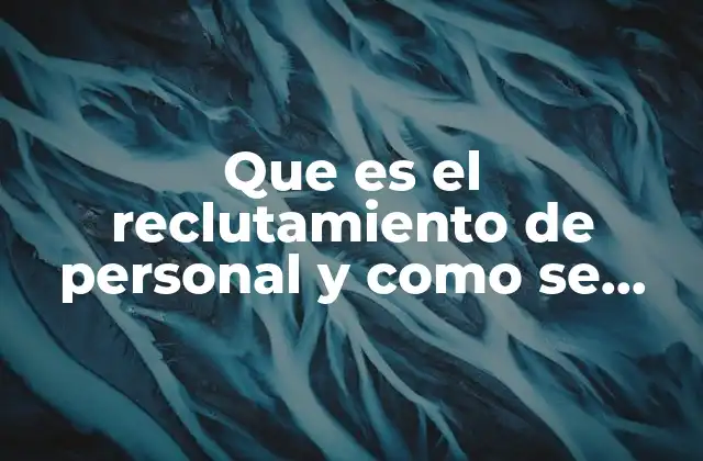 Que es el Reclutamiento de Personal y como Se Realiza