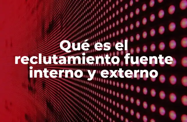 Qué es el Reclutamiento Fuente Interno y Externo