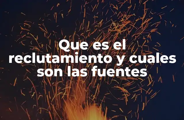 Que es el Reclutamiento y Cuales Son las Fuentes