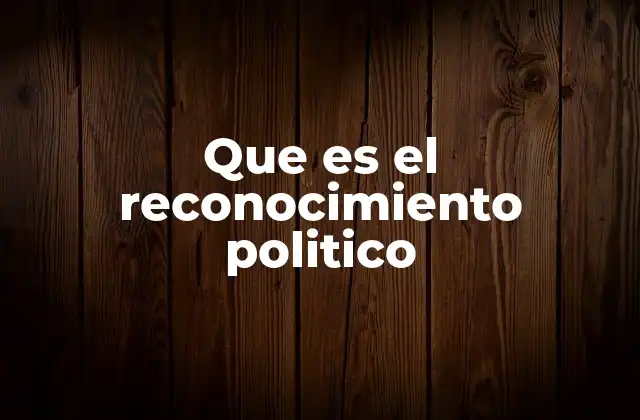 Que es el Reconocimiento Politico