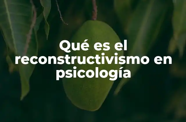 Qué es el Reconstructivismo en Psicología