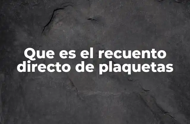 Que es el Recuento Directo de Plaquetas