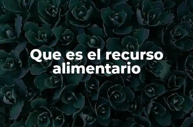 Que es el Recurso Alimentario