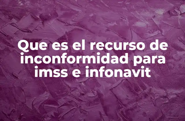 Que es el Recurso de Inconformidad para Imss e Infonavit