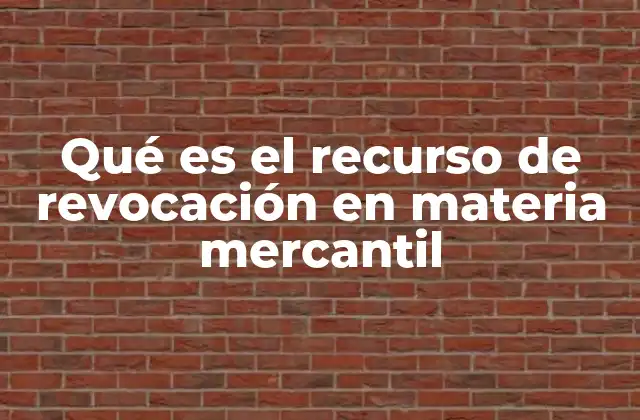 Qué es el Recurso de Revocación en Materia Mercantil