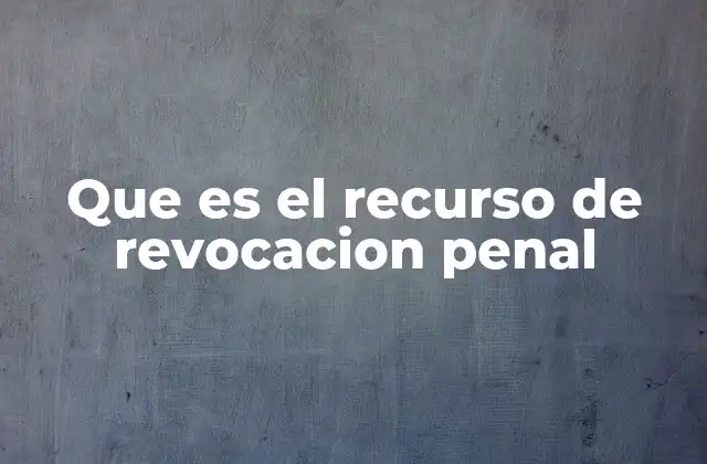 Que es el Recurso de Revocacion Penal