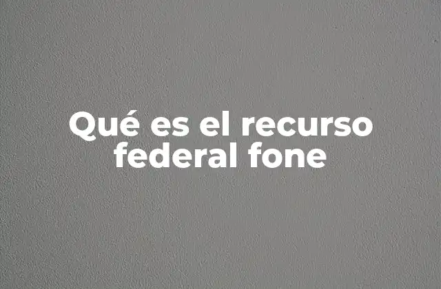 Qué es el Recurso Federal Fone