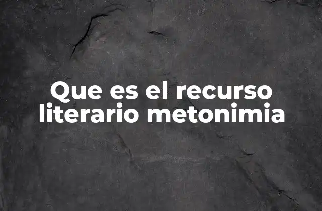 Que es el Recurso Literario Metonimia