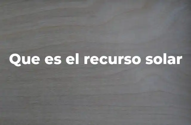 Que es el Recurso Solar