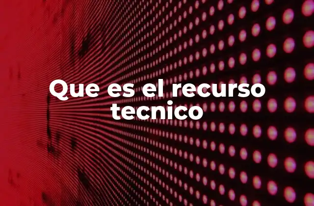 Que es el Recurso Tecnico