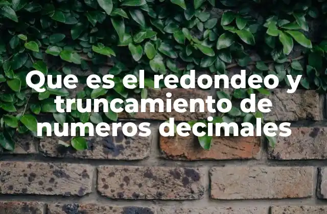 Que es el Redondeo y Truncamiento de Numeros Decimales 2 Diferencias entre los métodos de ajuste de números decimales