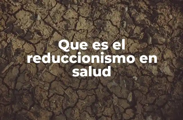 Que es el Reduccionismo en Salud