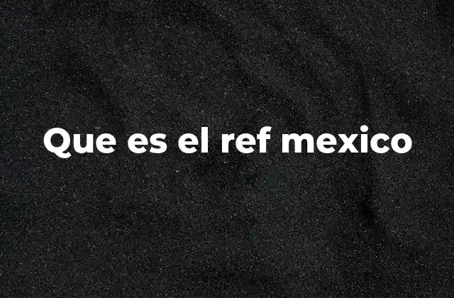 Que es el Ref Mexico