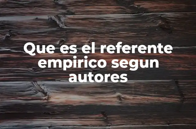 Que es el Referente Empirico Segun Autores 2 El papel del referente empírico en la construcción del conocimiento