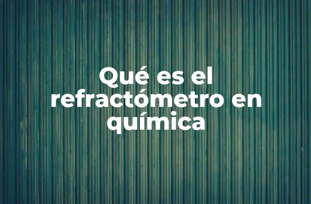Qué es el Refractómetro en Química