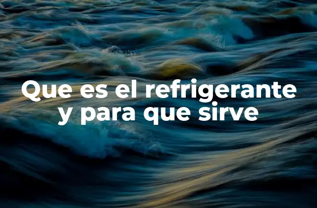 Que es el Refrigerante y para que Sirve