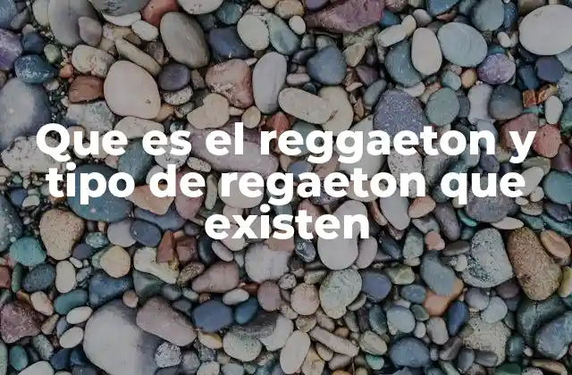 Que es el Reggaeton y Tipo de Regaeton que Existen