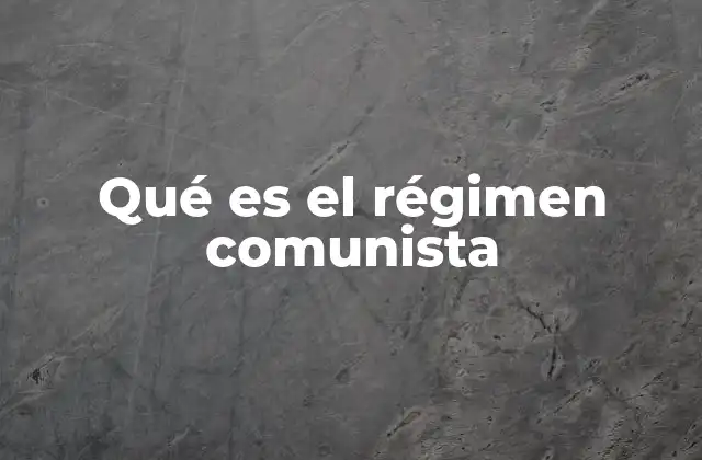 Qué es el Régimen Comunista
