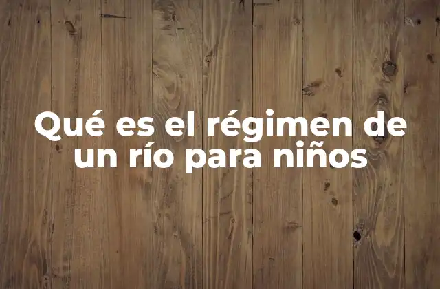 Qué es el Régimen de un Río para Niños